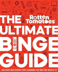 Rotten Tomatoes: The Ultimate Binge Guide: 294 Must-See Shows That Changed the Way We Watch TV