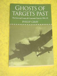 Ghosts of Targets Past, The Lives and Losses of a Lancaster Crew in 1944-45