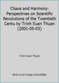 Chaos and Harmony: Perspectives on Scientific Revolutions of the Twentieth Centu by Trinh Xuan Thuan (2001-05-03) by Trinh Xuan Thuan - 2001