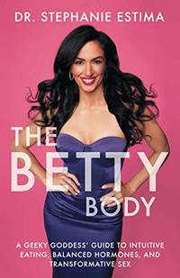 The Betty Body: A Geeky Goddess' Guide to Intuitive Eating, Balanced Hormones, and...