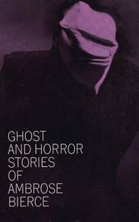 Ghost and Horror Stories of Ambrose Bierce by Ambrose Bierce - 1964