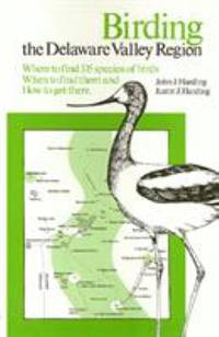 Birding the Delaware Valley Region : Where to Find 335 Species of Birds When to Find Them and How...