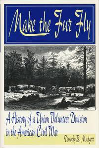 Make the Fur Fly A History of a Union Volunteer Division of the American  Civil War