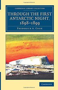 cover of Through the First Antarctic Night, 1898-1899: A Narrative of the Voyage of the Belgica among Newly Discovered Lands and over an Unknown Sea about the South Pole