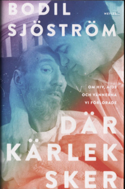 DÄR KÄRLEK SKER. Om hiv, aids och vännerna vi…