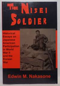 The Nisei Soldier: Historical Essays on Japanese American Participation in World War II and the...