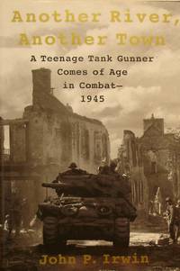 Another River, Another Town: A Teenage Tank Gunner Comes of Age in  Combat--1945