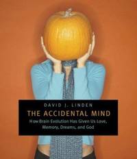 The Accidental Mind : How Brain Evolution Has Given Us Love, Memory, Dreams, and God by David J. Linden - 2007