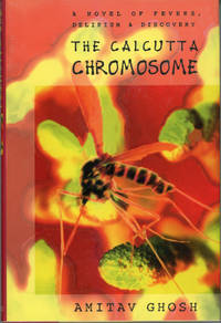 THE CALCUTTA CHROMOSOME: A NOVEL OF FEVERS, DELIRIUM &amp; DISCOVERY by Ghosh, Amitav - 1997