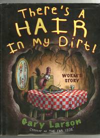 There&#039;s a Hair in My Dirt!: A Worm&#039;s Story by Larson, Gary - 1998