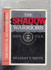 The Shadow Warriors: O.S.S. and the Origins of the C.I.A. by Bradley F. Smith - 1983