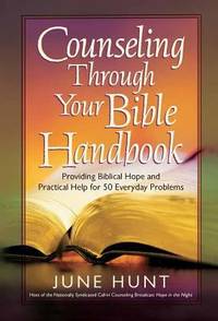 Counseling Through Your Bible Handbook : Providing Biblical Hope and Practical Help for 50...