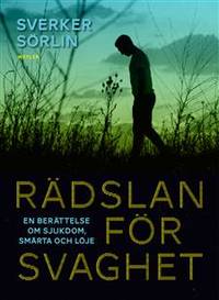 Rädslan för svaghet. En berättelse om sjukdom,…