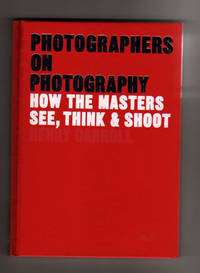 PHOTOGRAPHERS ON PHOTOGRAPHY.  HOW THE MASTERS SEE, THINK & SHOOT