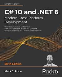 C# 10 and .NET 6 &acirc; Modern Cross-Platform Development: Build apps, websites, and...