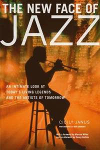 The New Face of Jazz : An Intimate Look at Today's Living Legends and the Artists of Tomorrow