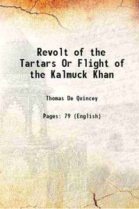 Revolt of the Tartars Or Flight of the Kalmuck Khan 1895 by Thomas De Quincey - 2016