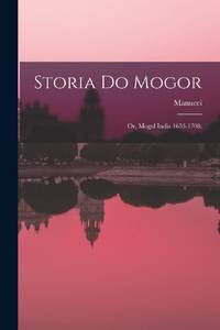 Storia do Mogor; or, Mogul India 1653-1708;