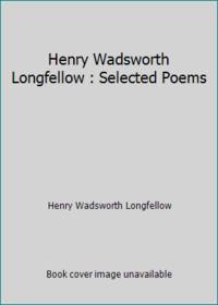 Henry Wadsworth Longfellow : Selected Poems by Henry Wadsworth Longfellow - 1999