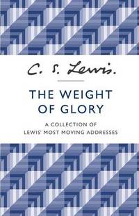 The Weight of Glory: A Collection of Lewis' Most Moving Addresses