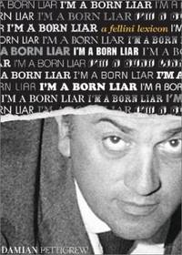 I&#039;m a Born Liar: A Fellini Lexicon by Pettigrew, Damian