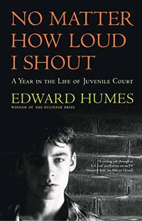 NO MATTER HOW LOUD I SHOUT : A Year in the Life of Juvenile Court by Humes, Edward - 1997-05-07