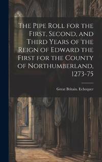 The Pipe Roll for the First, Second, and Third Years of the Reign of Edward the First for the...