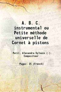 A. B. C. instrumental ou Petite mÃ©thode Elementaire de Cornet Ã  pistons 1894 by Alexandre Petit - 2016