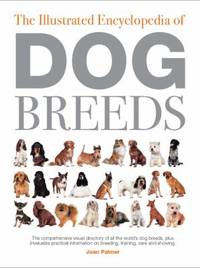 The Illustrated Encyclopedia of Dog Breeds : The Comprehensive Visual Directory of All the...