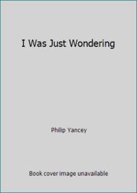 I Was Just Wondering by Philip Yancey - 1989