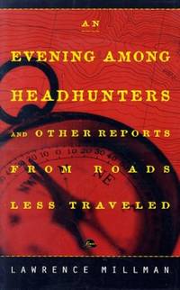 An Evening Among Headhunters: And Other Reports from Roads Less Travelled by Millman, Lawrence