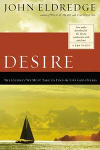 Desire : The Journey We Must Take to Find the Life God Offers