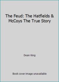 The Feud: The Hatfields & McCoys The True Story by Dean King - 2013