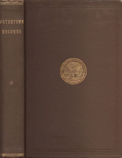 Watertown Records Comprising The First and Second Books of Town Proceedings with the Land Grants and Possessions Also The Proprietors' Book and The First Book and Supplement of Births Deaths and Marriages