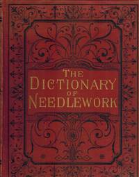 cover of THE DICTIONARY OF NEEDLEWORK An Encyclopedia of Artistic, Plain and Fancy Needlework. Volume 1