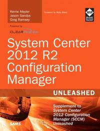 System Center 2012 R2 Configuration Manager Unleashed : Supplement to System Center 2012...