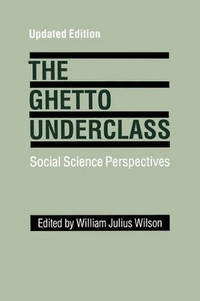 The Ghetto Underclass: Social Science Perspectives