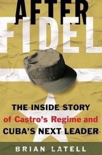 After Fidel : The Inside Story of Castro's Regime and Cuba's Next Leader