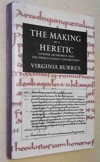 The Making of a Heretic: Gender, Authority, and the Priscillianist  Controversy (Transformation of the Classical Heritage, Vol. XXIV) by Burrus, Virginia - 1995