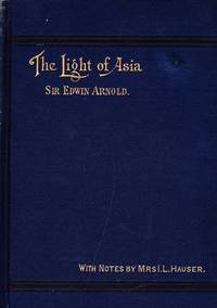 THE LIGHT OF ASIA: BEING THE LIFE AND TEACHING OF GOTAMA PRINCE OF INDIA AND FOUNDER OF BUDDHISM