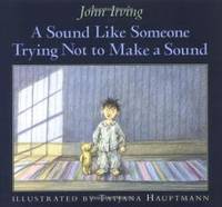 A Sound Like Someone Trying Not to Make a Sound by John Irving - 2004-09-02