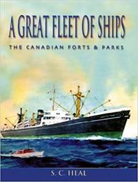 A Great Fleet Of Ships The Canadian Forts and Parks by S C Heal - January 14, 2000