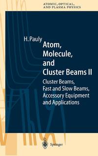 Atom, Molecule, and Cluster Beams II : Cluster Beams, Fast and Slow Beams, Accessory Equipment...