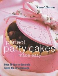 Perfect Party Cakes Made Easy : Over 70 Fun-to-Decorate Cakes for All Occasions