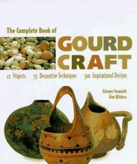 The Complete Book of Gourd Craft : 22 Projects, 55 Techniques, 300 Inspirational Designs