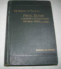 Fiscal Duties of Agents and Conductors General Index: A Treatise on Methods of Handling the Funds that Pass Through the Hands of Agents and Conductors, Efficiency Dependent Upon Organization and Government, Practical Suggestions, Methods, Instructions, Etc. (The Science of Railways Volume XII) by Marshall M. Kirkman - 1897