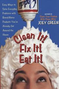 Clean It! Fix It! Eat It! : Easy Ways to Solve Everyday Problems with Brand-Name Products You've...