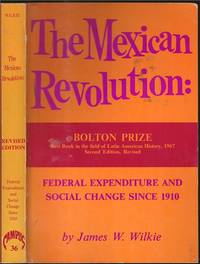 The Mexican Revolution: Federal Expenditure and Social Change Since 1910 by James W Wilkie - 1970