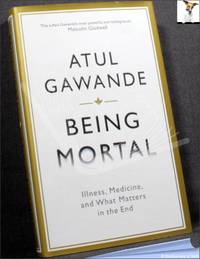 Being Mortal: Illness, Medicine and What Matters in the End by Atul Gawande - 2014