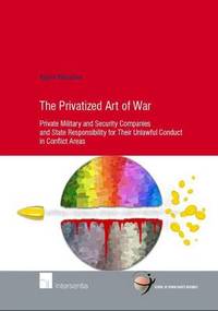 The Privatized Art of War: Private Military and Security Companies and State Responsibility for...